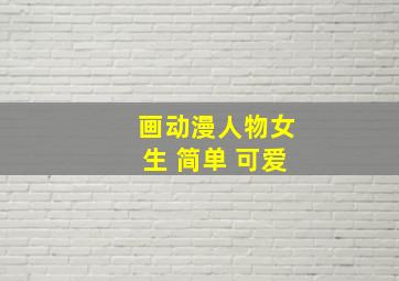 画动漫人物女生 简单 可爱